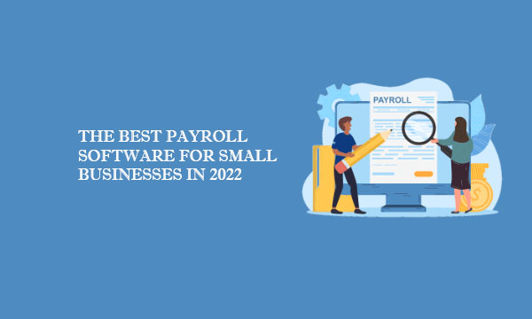 The Best Payroll Software for Small Businesses in 2022
