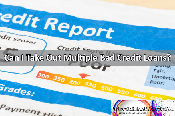 Can I Take Out Multiple Bad Credit Loans?