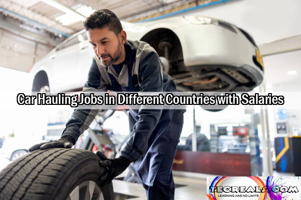 Car Hauling Jobs in Different Countries with Salaries Up to $72,000