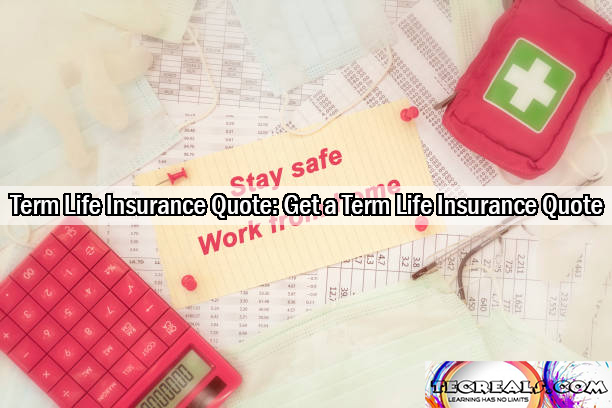 Term Life Insurance Quote: How to Get a Term Life Insurance Quote