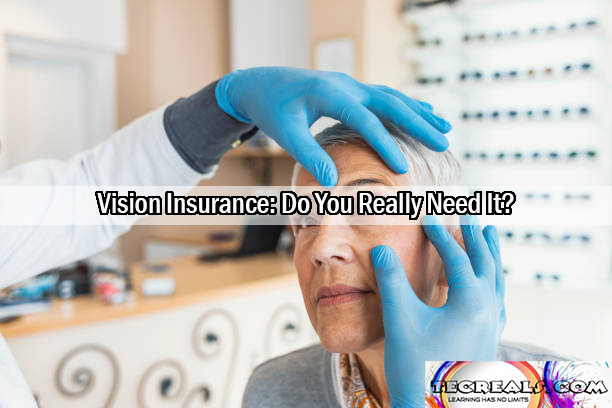 Vision Insurance: Do You Really Need It?